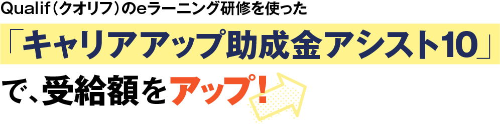 Qualif(クオリフ)のeラーニング研修を使った「キャリアアップ助成金アシスト10」で、受給額をアップ!